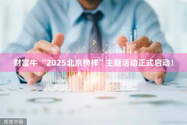 财富牛 “2025北京榜样”主题活动正式启动！